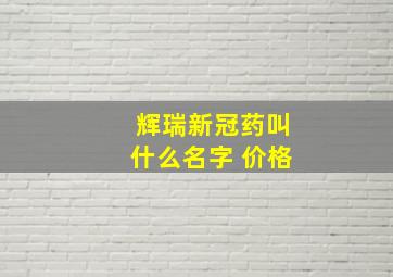 辉瑞新冠药叫什么名字 价格